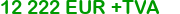 12 222 eur +tax negotiable.
Click to change currency