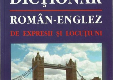 Dicționar roman-englez de expresii și locuțiuni Dicționar roman-englez de expresii și locuțiuni