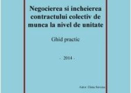 Negocierea si incheierea contractului colectiv de munca la nivel de unitate – ghid practic