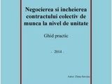 Negocierea si incheierea contractului colectiv de munca la nivel de unitate – ghid practic